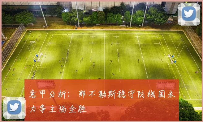 意甲分析：那不勒斯稳守防线国米力争主场全胜