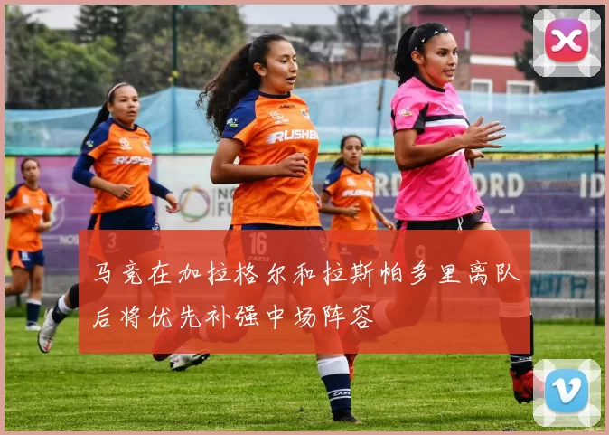 马竞在加拉格尔和拉斯帕多里离队后将优先补强中场阵容